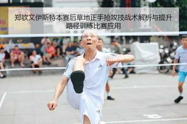 郑钦文伊斯特本赛后草地正手抢攻技战术解析与提升路径训练比赛应用
